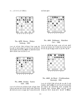 18. . . e×f5 19.N×d7 x‘½ ) 
80ZrZrZkZ 
7opZnapo0 
60Z0Zpm0o 
5l0Z0MNZP 
4PZpO0A0Z 
3Z0O0Z0Z0 
20OQZ0OPZ 
1S0Z0S0J0 
a b c d e f g h 
BRNNN-BNNNQNNB-No. 4879 Keres – Foltys 
Salzburg§1943 
1.e4 c5 2.e2 f6 3.bc3 c6 4.g3 d5 
5.e×d5 ×d5 6.g2 ×c3 7.b×c3 e6 8.OO e7 9.b1 OO 10.c4 d7 11.b2 b6 12.d4 b7 13.d5 a5 14.f4 ×c4 
8rZ0Z0skZ 
7obZqapop 
60o0ZpZ0Z 
5Z0oPZ0Z0 
40ZnZ0M0Z 
3Z0Z0Z0O0 
2PAPZ0OBO 
1ZRZQZRJ0 
BNa b c No. 4880 Araiza Bd N-e Bf Ng h 
NN– Larea 
BBUSA§1948 
1.e4 c5 2.e2 e5 3.bc3 c6 4.g3 d4 
5.c4 a6 6.a4 b6 7.OO b7 8.d3 f6 9.f4 
d6 10.f×e5 d×e5 11.g5 e7 12.×f6 ×f6 
13.Nh5 Rc8 
80ZrlkZ0s 
7ZbZ0Zpop 
6po0Z0a0Z 
5Z0o0o0ZN 
4PZBmPZ0Z 
3Z0MPZ0Z0 
20OPZ0ZPO 
1S0ZQZRJ0 
NBNa Bb Rc d e f g h 
NBNo. 4881 Schlosser B– BKatchev 
+K1.e4 c5 2.f3 b6 3.d4 c×d4 4.×d4 b7 
5.c3 a6 6.c4 b5 7.b3 b4 8.a4 ×e4 
9.c5 ×g2 10.g1 c6 11.×f7! ×f7 
Z0M0Z0Z0 
pZbZ0Z0Z 
Z0Zpokop 
rm0l0ans 
Corr.§1968 
876S0AQJ0S0 
POPZ0O0O 
Z0Z0Z0Z0 
0o0M0Z0Z 
54321BB+BNa b NQc d No. B4882 R-de BRooi -Ne f Q+– Crabbendam 
Bg h 
KNNRBeverwijk§1965 
QNNB+ 
1.e4 c5 2.f3 f6 3.c3 d5 4.e×d5 ×d5 
5.b5d7 6.e2 ×c3 7.d×c3 c6 8.f4 
a6 9.c4 e6 10.OOO e7 11.d2 b5 
12.d3 a7 13.e4 c8 14.e5 ×e5 
15.×e5 OO 16.×h7! ×h7 17.h5851 
 