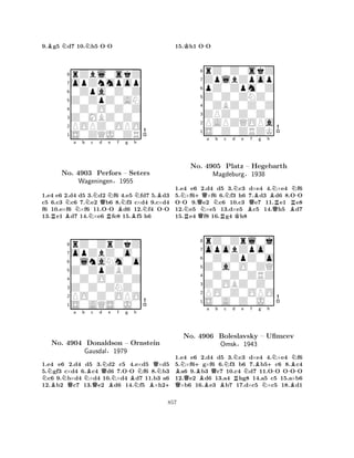 9.Bg5 Nd7 10.Nh5 O-O 
8rZbl0skZ 
7opZnmpop 
60Zpa0Z0Z 
5Z0ZpZ0AN 
40Z0O0Z0Z 
3Z0MBZ0Z0 
2POPZ0OPO 
1S0ZQJ0ZR 
Na Nb Nc d RNo. B4903 NQPerfors R-Ne f BNg h 
NB– Seters 
N-Wageningen§1955 
B1.e4 e6 2.d4 d5 3.d2 f6 4.e5 fd7 5.d3 
c5 6.c3 c6 7.e2 b6 8.f3 c×d4 9.c×d4 
f6 10.e×f6 ×f6 11.OO d6 12.f4 OO 
13.e1 d7 14.×e6 fe8 15.f5 h6 
8rZ0ZrZkZ 
7opZbZ0o0 
60lnaNm0o 
5Z0ZpZBZ0 
40Z0O0Z0Z 
3Z0Z0ZNZ0 
2PO0Z0OPO 
1S0AQS0J0 
NBNo. Na b c d e f g h 
QNBQQNBN-BNQN4904 Donaldson – Ornstein 
Gausdal§1979 
NB+ 
1.e4 e6 2.d4 d5 3.d2 c5 4.e×d5 ×d5 
5.gf3 c×d4 6.c4 d6 7.OO f6 8.b3 c6 9.b×d4 ×d4 10.×d4 d7 11.b3 a6 
12.b2 c7 13.e2 d6 14.f5 ×h215.Kh1 O-O 
8rZ0Z0skZ 
7ZplbZpop 
6pZ0Zpm0Z 
5Z0Z0ZNZ0 
40ZBZ0Z0Z 
3ZPZ0Z0Z0 
2PAPZQOPa 
1S0Z0ZRZK 
-N+QQa Nb c d e f g h 
RNNo. QN4905 MagdeburgRNPlatz K– BQBBNN-Hegebarth 
RR§1938 
QB1.e4 e6 2.d4 d5 3.c3 d×e4 4.×e4 f6 
5.×f6×f6 6.f3 h6 7.d3 d6 8.OO 
OO 9.e2 c6 10.c3 e7 11.e1 e8 
12.e5 ×e5 13.d×e5 c5 14.h5 d7 
15.e4 f8 16.g4 h8 
8rZ0Zrl0j 
7opobZpo0 
60Z0ZpZ0o 
5Z0a0O0ZQ 
40Z0Z0ZRZ 
3Z0OBZ0Z0 
2PO0Z0OPO 
1S0A0Z0J0 
BQN+No. Ba 4906 BQb Nc d Ne Nf Bg h 
Boleslavsky BOmskRN+N--BBN– Ufimcev 
§1943 
1.e4 e6 2.d4 d5 3.c3 d×e4 4.×e4 f6 
5.×f6g×f6 6.f3 b6 7.b5c6 8.c4 a6 9.b3 c7 10.c4 d7 11.OO OOO 
12.e2 d6 13.a4 hg8 14.a5 c5 15.a×b6 ×b6 16.e3 b7 17.d×c5 ×c5 18.d1 
857 
 