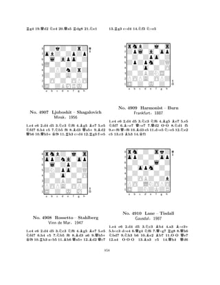 Rg4 19.Qd2 Ne4 20.Qa5 Rdg8 21.Ne1 
80ZkZ0ZrZ 
7obZ0ZpZp 
60l0apo0Z 
5L0Z0Z0Z0 
40ZPZnZrZ 
3Z0Z0A0Z0 
20O0Z0OPO 
1S0ZBMRJ0 
Na b c d e f g QQ+KNRNBBQh 
B+BNo. 4907 Ljuboshit – Shagalovich 
R1.e4 e6 2.d4 d5 3.c3 f6 4.g5 e7 5.e5 fd7 6.h4 c5 7.b5 f6 8.d3 a59.d2 b6 10.h5f8 11.h3 c×d4 12.g3 f×e5 
Minsk§1956 
0l0ZpZ0Z 
ZNZpo0ZQ 
opZna0op 
rmbZ0j0s 
876S0Z0J0M0 
POPA0OPZ 
Z0ZBZ0S0 
0Z0o0Z0O 
54321Na b Nc d e f K RBNQBg h 
BNo. 4908 Rossetto – Stahlberg 
+BQ+ Vinn de Mar§1947 
1.e4 e6 2.d4 d5 3.c3 f6 4.g5 e7 5.e5 fd7 6.h4 c5 7.b5 f6 8.d3 a6 9.h5f8 10.h3 a×b5 11.h6 a512.d2 c7 
13.Rg3 c×d4 14.Nf3 N×e5 
8rmbZ0j0s 
7Zpl0a0op 
60Z0Zpo0Z 
5ZpZpm0ZQ 
40Z0o0Z0O 
3Z0ZBZNS0 
2POPA0OPZ 
1S0Z0J0Z0 
NQBa b QBc Nd e NQf g B-h 
BNNo. B4909 KHarmonist – NBurn 
NFrankfurt§1887 
1.e4 e6 2.d4 d5 3.c3 f6 4.g5 e7 5.e5 fd7 6.×e7 ×e7 7.d2 OO 8.d1 f5 
9.e×f6 ×f6 10.d3 e5 11.d×e5 ×e5 12.e2 
c5 13.c3 h3 14.f1 
8rm0Z0skZ 
7opZ0Z0op 
60Z0Z0l0Z 
5Z0opm0Z0 
40Z0Z0Z0Z 
3Z0OBZ0Zb 
2PO0LNOPO 
1S0ZNZKZR 
NNa b Qc BNd e -Bf Qg h 
RB+ 
No. 4910 Lane B– Tisdall 
-QGausdal§1987 
QQ1.e4 e6 2.d4 d5 3.c3 b4 4.a3 ×c35.b×c3 d×e4 6.g4 f6 7.×g7 g8 8.h6 bd7 9.h3 b6 10.e2 b7 11.OO e7 
12.a4 OOO 13.a3 c5 14.h4 d6 
858 
 