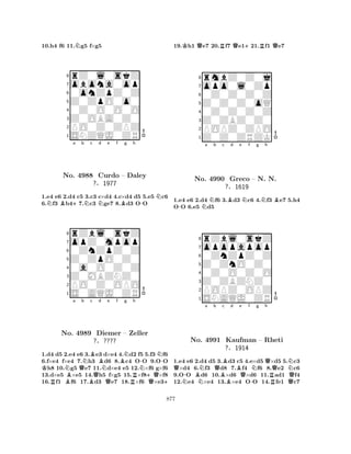 10.h4 f6 11.Ng5 f×g5 
8rZ0l0skZ 
7obona0op 
60onZpZ0Z 
5Z0ZpO0o0 
40Z0O0O0O 
3Z0OBA0Z0 
2PO0Z0ZPZ 
1SNZQJ0ZR 
NB+a b Nc Nd e f Bg h 
-N1.e4 e6 2.d4 c5 3.c3 c×d4 4.c×d4 d5 5.e5 c6 
6.f3 b47.c3 ge7 8.d3 OO 
8rZbl0skZ 
7opZ0mpop 
60ZnZpZ0Z 
5Z0ZpO0Z0 
40a0O0Z0Z 
3Z0MBZNZ0 
2PO0Z0OPO 
1S0AQJ0ZR 
No. 4988 Curdo – Daley 
?§1977 
a b c d e f g h 
KRNo. NB4989 QNBBQNQBN-N-Diemer – Zeller 
?§???? 
RN+QQ+ 
1.d4 d5 2.e4 e6 3.e3 d×e4 4.d2 f5 5.f3 f6 
6.f×e4 f×e4 7.h3 d6 8.c4 OO 9.OO h8 10.g5 e7 11.d×e4 e5 12.×f6 g×f6 
13.d×e5 ×e5 14.h5 f×g5 15.×f8×f8 
16.f1 f6 17.d3 e7 18.×f6 ×e319.Kh1 Qe7 20.Rf7 Qe1+21.Rf1 Qe7 
8rmbZ0Z0j 
7opo0l0Zp 
60Z0Z0Z0Z 
5Z0Z0Z0oQ 
40Z0Z0Z0Z 
3Z0ZBZ0Z0 
2POPZ0ZPO 
1Z0Z0ZRZK 
-Na b c Bd e Nf g Nh 
B1.e4 e6 2.d4 f6 3.d3 c6 4.f3 e7 5.h4 
OO 6.e5 d5 
8rZbl0skZ 
7opopapop 
60ZnZpZ0Z 
5Z0ZnO0Z0 
40Z0O0Z0O 
3Z0ZBZNZ0 
2POPZ0OPZ 
1SNAQJ0ZR 
No. 4990 Greco – N. N. 
?§1619 
Qa b c d e f g h 
N-NQBBNQNNo. BN4991 BKaufman Q– Rheti 
?§1914 
-RQ1.e4 e6 2.d4 d5 3.d3 c5 4.e×d5 ×d5 5.c3 ×d4 6.f3 d8 7.f4 f6 8.e2 c6 
9.OO d6 10.×d6 ×d6 11.ad1 f4 
12.e4 ×e4 13.×e4 OO 14.fe1 c7 
877 
 