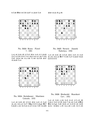 9.Nd6 Qb6 10.Nf3 Bd7 11.Bd3 Nc8 
8rZnZ0skZ 
7opZbZpop 
60lnMpZ0Z 
5Z0opO0Z0 
40Z0O0Z0Z 
3Z0OBZNZ0 
2PO0L0OPO 
1S0Z0J0ZR 
NNa b -c d e f g h 
BNNBNo. 5023 Knox NNBBB– Pytel 
?§1981 
1.e4 e6 2.d4 d5 3.c3 b4 4.e5 c5 5.d2 e7 6.b5 OO 7.c3 a5 8.d×c5 c7 9.f4 d7 10.b4 b6 11.c×b6 ×b6 12.f3 b7 
13.d3 c4 
8rZ0l0skZ 
7oba0mpop 
60Z0ZpZ0Z 
5ZNZpO0Z0 
40OnZ0O0Z 
3Z0OBZNZ0 
2PZ0A0ZPO 
1S0ZQJ0ZR 
B+a b Nc d NQe Bf g -h 
NBQNo. 5024 Steinhouer – Martinez 
BColorado§1970 
1.e4 e6 2.d4 d5 3.c3 b4 4.e5 c5 5.a3 ×c36.b×c3 e7 7.g4 OO 8.g5 c7 
9.d3 c×d4 10.e2 d×c3 11.h4 f5 12.f6 
Kh8 13.B×f5 g×f6 
8rmbZ0s0j 
7opl0ZpZp 
60Z0Zpo0Z 
5Z0ZpOBZ0 
40Z0Z0ZQO 
3O0o0Z0Z0 
20ZPZNOPZ 
1S0Z0J0ZR 
B+a b Qc d e f --NBNg h 
BNNo. 5025 Strucic – Janzek 
1.e4 e6 2.d4 d5 3.c3 b4 4.e5 c5 5.a3 ×c36.b×c3 c7 7.f3 e7 8.d3 bc6 
9.OO OO 
Radovlijca§1958 
0ZnZpZ0Z 
Z0opO0Z0 
opl0mpop 
rZbZ0skZ 
876S0AQZRJ0 
0ZPZ0OPO 
O0OBZNZ0 
0Z0O0Z0Z 
54321QBB+Na KNb c Bd e f Bg h 
-NNQNo. 5026 Hodurski – Rueckert 
Corr.§1951 
1.e4 e5 2.d4 e×d4 3.c3 d×c3 4.×c3 d6 
5.c4 c6 6.f3 e6 7.×e6 f×e6 8.b3 c8 9.g5 d8 10.f4 c6 11.OO d5 12.f5 c513.h1 e×f5 14.e×d5 c×d5 15.×d5 
885 
 