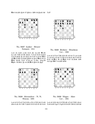 Qc6 16.Bf4 Rc8 17.Rfe1+Kf8 18.Rad1 h6 
80Zrm0jns 
7opZ0Z0o0 
60ZqZ0Z0o 
5Z0aNZpM0 
40Z0Z0A0Z 
3ZQZ0Z0Z0 
2PO0Z0ZPO 
1Z0ZRS0ZK 
QNQ+BNa Bb KNNc Bd e +f No. 5027 RBLasker RBQNg h 
– Breyer 
-QQBBudapest§1911 
NBQ+1.e4 e5 2.d4 e×d4 3.c3 d5 R4.e×d5 R×d5 
5.c×d4 f6 6.f3 b47.c3 OO 8.e2 e4 9.d2 ×c3 10.b×c3 c6 11.OO a5 
12.c2 f5 13.d3 fe8 14.e1 d5 15.c4 d6 16.d5 e5 17.×e4 ×f318.g×f3 g619.h1 ×e4 20.c3 h4 21.g1 
8rZ0Z0ZkZ 
7opo0Zpop 
60Z0Z0ZqZ 
5Z0ZPZbZ0 
40ZPZ0Z0s 
3Z0L0ZPZ0 
2PZ0Z0O0O 
1S0Z0A0SK 
BBNa Nb c Bd e f -g Nh 
-BNo. 5028 Alexandrov – N. N. 
Moscow§1895 
1.e4 e5 2.c3 c6 3.f4 e×f4 4.f3 c5 5.d4 b4 6.×f4 f6 7.d3 OO 8.OO d5 9.e5 
Nd7 
8rZbl0skZ 
7oponZpop 
60ZnZ0Z0Z 
5Z0ZpO0Z0 
40a0O0A0Z 
3Z0MBZNZ0 
2POPZ0ZPO 
1S0ZQZRJ0 
Na b c d e f g h 
-NNNNBN-No. Q5029 BBeckers QK– Denckens 
BBCorr.§1960 
1.e4 e5 2.c3 f6 3.f4 d5 4.f×e5 ×e4 5.d3 ×c3 6.b×c3 d4 7.f3 c5 8.e2 e7 9.OO 
OO 10.e1 f6 11.g3 f×e5 12.h6 f6 
13.g5 e7 14.f3 h8 
8rmbZ0s0j 
7opZ0l0op 
60Z0Z0a0A 
5Z0o0o0M0 
40Z0o0Z0Z 
3Z0OPZBL0 
2PZPZ0ZPO 
1S0Z0ZRJ0 
NNa Bb Nc d -e f Ng h 
NNBNo. 5030 Magee – Aker 
Corr.§1981 
1.e4 e5 2.f4 c5 3.f3 d6 4.c3 f6 5.c4 c6 6.d3 g4 7.g5 OO 8.f5 f6 9.d5 h6 
886 
 