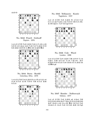 13.O-O 
8rZblrZkZ 
7opZ0Zpo0 
60Z0a0m0o 
5Z0oPZ0Z0 
40OPZpZ0Z 
3O0O0Z0Z0 
20Z0M0OPO 
1SNAQZRJ0 
1.e4 e5 2.Nf3 Nc6 3.Bb5 Nd4 4.N×d4 e×d4 
5.O-O c6 6.Ba4 Bc5 7.d3 e7 8.Bb3 O-O 
9.f4 Kh8 10.f5 f6 11.Qh5 d6 12.Rf3 Qe8 
rZbZqs0j 
a b c d e f g h 
opZ0m0op 
Z0a0ZPZQ 
0Zpo0o0Z 
8ZBZPZRZ0 
0Z0oPZ0Z 
76POPZ0ZPO 
5SNA0Z0J0 
4321No. 5043 Pencil – Goltsoff 
Dayton§1976 
1.e4 e5 2.Nf3 Nc6 3.Bb5 f5 4.e×f5 e4 5.B×c6 
d×c6 6.e5 B×f5 7.O-O Nf6 8.Nc4 d6 
9.Nc3 
rZ0lkZ0s 
a b c d e f g h 
opo0Z0op 
Z0Z0ZbZ0 
0Zpa0m0Z 
8Z0M0Z0Z0 
0ZNZpZ0Z 
76POPO0OPO 
5S0AQZRJ0 
4321No. 5044 Stern – Roehll 
Columbus, Ohio§1979 
a b c d e f g h 
1.e4 e5 2.Nf3 Nc6 3.Bb5 f5 4.Nc3 f×e4 
5.N×e4 Be7 6.d4 B e×d4 7.O-O Nf6 8.N×f6+ ×f6 9.Re1+Ne7 10.Ng5 OO 
8rZbl0skZ 
7opopm0op 
60Z0Z0a0Z 
5ZBZ0Z0M0 
40Z0o0Z0Z 
3Z0Z0Z0Z0 
2POPZ0OPO 
1S0AQS0J0 
No. 5045 Trifunovic – Kostic 
Yugoslavia§1937 
RBQN-a b NNc Nd BNe f Ng Rh 
-B+BN1.e4 e5 2.f3 c6 3.b5 f6 4.OO ×e4 
5.e1 d6 6.×e5 ×e5 7.×e5e7 
8.d3 OO 9.c3 e8 10.b3 c6 11.b2 d5 
12.h5 g6 
8rZblnskZ 
7opZ0apZp 
60ZpZ0ZpZ 
5Z0ZpS0ZQ 
40Z0Z0Z0Z 
3ZPMBZ0Z0 
2PAPO0OPO 
1S0Z0Z0J0 
No. 5046 Cole – Ward 
London§1898 
B-Na Bb NBc Nd Re BNf g -No. 5047 Bender – QNalborczyk 
Indiana§1977 
Bh 
NBNN1.e4 e5 2.f3 c6 3.b5 a6 4.a4 f6 
5.OO b5 6.b3 e7 7.e1 OO 8.c3 d6 9.h3 d7 10.d4 e×d4 11.c×d4 c8 12.c3 a5 
13.c2 c5 14.e5 e8 15.d5 d8 16.g5 
890 
 