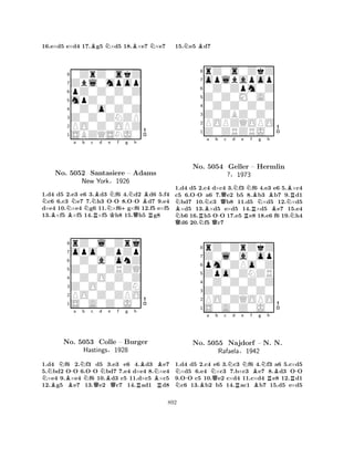 16.e×d5 e×d4 17.Bg5 N×d5 18.B×e7 N×e7 
80ZrZ0skZ 
7Zbl0mpop 
6pZ0Z0Z0Z 
5mpZ0Z0Z0 
40Z0o0Z0Z 
3Z0Z0ZNZP 
2PO0Z0OPZ 
1SBZQSNJ0 
NNa b c BBNRBd No. 5052 Santasiere Ne KN-f +g N-h 
– Adams 
QBR1.d4 d5 2.e3 e6 3.d3 f6 4.d2 d6 5.f4 c6 6.c3 e7 7.h3 OO 8.OO d7 9.e4 
d×e4 10.×e4 g6 11.×f6g×f6 12.f5 e×f5 
13.×f5 ×f5 14.×f5 h8 15.h5 g8 
rZ0l0Zrj 
New York§1926 
Z0Z0ZRZQ 
opo0ZpZp 
0Z0a0onZ 
80Z0O0Z0Z 
7Z0O0Z0ZN 
65S0A0Z0J0 
PO0Z0ZPO 
4321NBNNo. B-a Nb 5053 N-c d QNe f g h 
BNBColle BQ– Burger 
Hastings§1928 
RBR1.d4 f6 2.f3 d5 3.e3 e6 4.d3 e7 
5.bd2 OO 6.OO bd7 7.e4 d×e4 8.×e4 ×e4 9.×e4 f6 10.d3 c5 11.d×c5 ×c5 
12.g5 e7 13.e2 c7 14.ad1 d8 
15.Ne5 Bd7 
8rZ0s0ZkZ 
7oplbapop 
60Z0Zpm0Z 
5Z0Z0M0A0 
40Z0Z0Z0Z 
3Z0ZBZ0Z0 
2POPZQOPO 
1Z0ZRZRJ0 
NBN-No. RBNa b c d e f g h 
5054 -QNRNBNBBNBRGeller – Hermlin 
?§1973 
N1.Qd4 d5 2.Nc4 Qd×c4 3.f3 f6 4.e3 e6 5.×c4 
c5 6.OO a6 7.e2 b5 8.b3 b7 9.d1 bd7 10.c3 b8 11.d5 ×d5 12.×d5 ×d5 13.×d5 e×d5 14.×d5 e7 15.e4 b6 16.h5 OO 17.e5 e8 18.e6 f6 19.h4 d6 20.f5 c7 
8rZ0ZrZkZ 
7Z0l0a0op 
6pm0ZPo0Z 
5Zpo0ZNZR 
40Z0Z0Z0Z 
3Z0Z0Z0Z0 
2PO0ZQOPO 
1S0A0Z0J0 
Na N-NNo. B5055 Qb c Nd e Nf Bg Nh 
RBB-Najdorf – N. RN. 
RRafaela§1942 
1.d4 d5 2.c4 e6 3.c3 f6 4.f3 a6 5.c×d5 ×d5 6.e4 ×c3 7.b×c3 e7 8.d3 OO 
9.OO c5 10.e2 c×d4 11.c×d4 e8 12.d1 c6 13.b2 b5 14.ac1 b7 15.d5 e×d5 
892 
 