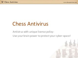Chess Antivirus
Antivirus with unique license policy:
Use your brain power to protect your cyber-space!
 