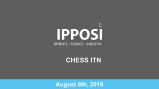 PATIENTS – SCIENCE – INDUSTRY
August 8th, 2016
CHESS ITN
 