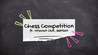 Chess Competition
ft. Interact Club, BBPSRH
 
