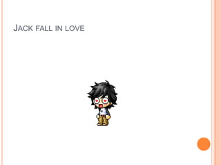 JACK FALL IN LOVE

 