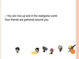 You are now up and in the real/game world
Your friends are gathered around you


 