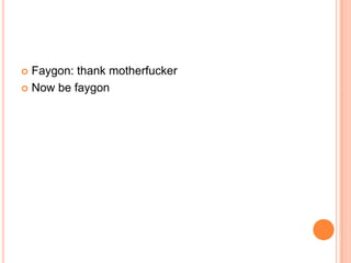 Faygon: thank motherfucker
 Now be faygon


 