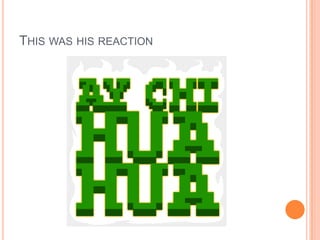 THIS WAS HIS REACTION

 