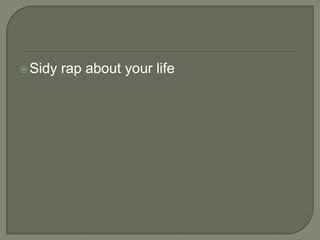  Sidy

rap about your life

 