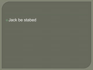  Jack

be stabed

 