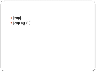  [zap]
 [zap again]

 