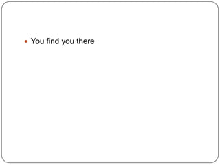 You find you there

 
