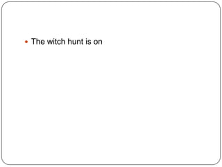  The witch hunt is on

 