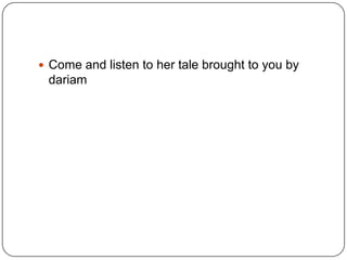  Come and listen to her tale brought to you by

dariam

 