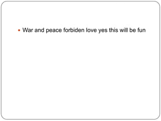  War and peace forbiden love yes this will be fun

 