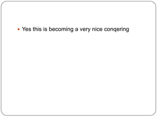  Yes this is becoming a very nice conqering

 