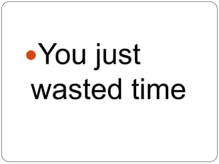 You just

wasted time

 