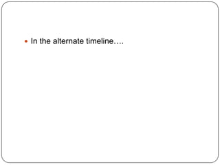  In the alternate timeline….

 