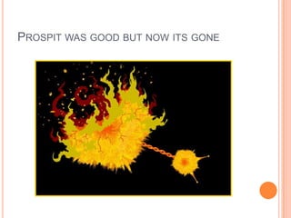 PROSPIT WAS GOOD BUT NOW ITS GONE

 