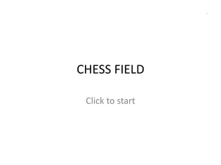 CHESS FIELD
Click to start

 