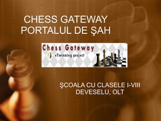 CHESS GATEWAY PORTALUL DE ŞAH ŞCOALA CU CLASELE I-VIII DEVESELU, OLT 