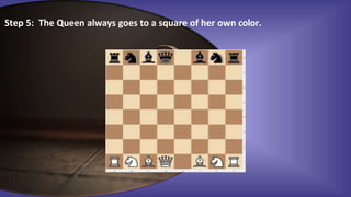 Step 5: The Queen always goes to a square of her own color.
 