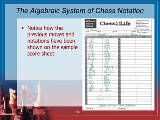 The Algebraic System of Chess Notation
• Notice how the
previous moves and
notations have been
shown on the sample
score s...
