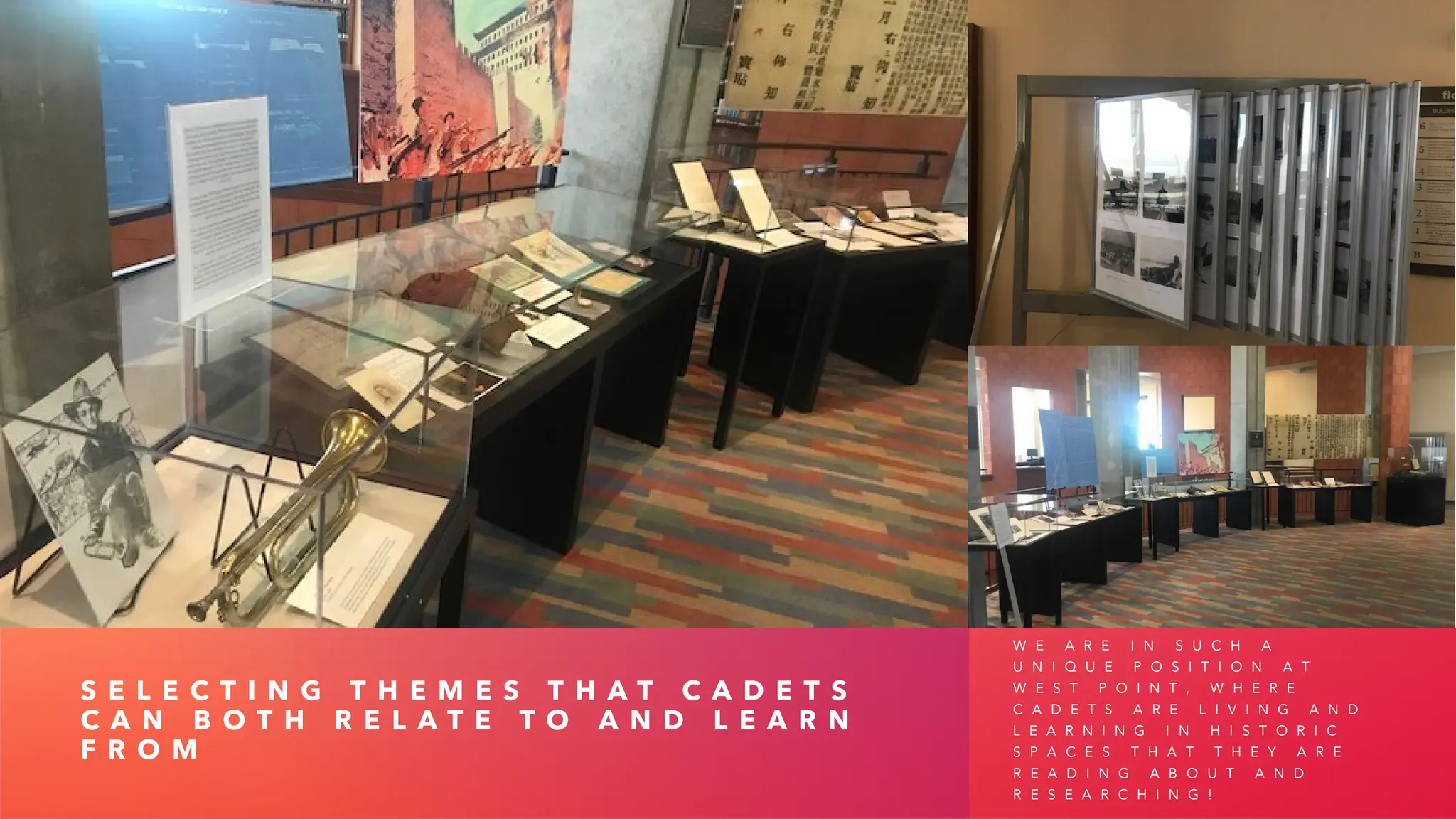 S E L E C T I N G T H E M E S T H A T C A D E T S
C A N B O T H R E L A T E T O A N D L E A R N
F R O M
W E A R E I N S U C H A
U N I Q U E P O S I T I O N A T
W E S T P O I N T , W H E R E
C A D E T S A R E L I V I N G A N D
L E A R N I N G I N H I S T O R I C
S P A C E S T H A T T H E Y A R E
R E A D I N G A B O U T A N D
R E S E A R C H I N G !
 