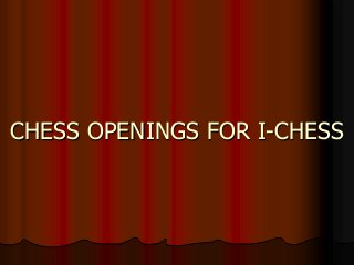 CHESS OPENINGS FOR I-CHESS
 