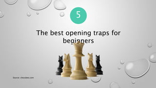 5
The best opening traps for
beginners
 