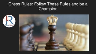 Chess Rules: Follow These Rules and be a
Champion
 