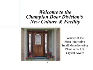 Welcome to the Champion Door Division’s  New Culture & Facility Winner of the Most Innovative  Small Manufacturing  Plant in the US. Crystal Award 