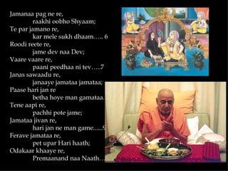 Jamanaa pag ne re,
         raakhi oobho Shyaam;
Te par jamano re,
         kar mele sukh dhaam….. 6
Roodi reete re,
         jame dev naa Dev;
Vaare vaare re,
         paani peedhaa ni tev…..7
Janas sawaadu re,
         janaaye jamataa jamataa;
Paase hari jan re
         betha hoye man gamataa... 8
Tene aapi re,
         pachhi pote jame;
Jamataa jivan re,
         hari jan ne man game......9
Ferave jamataa re,
         pet upar Hari haath;
Odakaar khaaye re,
         Premaanand naa Naath…..10
 