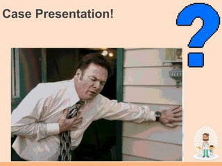 Case Presentation!
Heart attack and lung collapse’ pain?
 