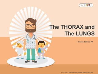 Jhonee Balmeo. RN
The THORAX and
The LUNGS
ALLPPT.com _ Free PowerPoint Templates, Diagrams and Charts
 