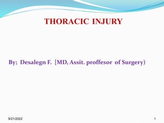 THORACIC INJURY
By; Desalegn F. [MD, Assit. proffesor of Surgery)
9/21/2022 1
 