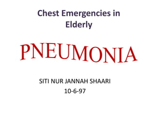Chest Emergencies in
Elderly
SITI NUR JANNAH SHAARI
10-6-97
 
