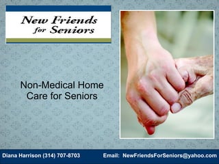 Non-Medical Home Care for Seniors Diana Harrison (314) 707-8703 Email:  [email_address] 