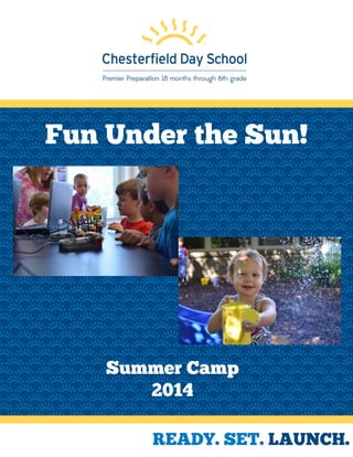 Fun Under the Sun!
READY. SET. LAUNCH.
Summer Camp
2014
 