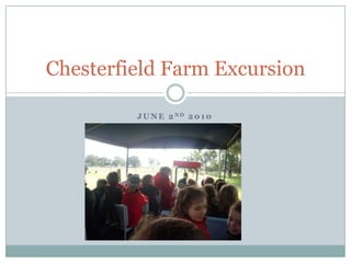 June 2nd 2010,[object Object],Chesterfield Farm Excursion ,[object Object]