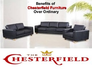 Benefits ofBenefits of
Chesterfield FurnitureChesterfield Furniture
OOver Ordinaryver Ordinary
 
