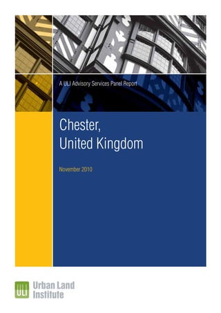 A ULI Advisory Services Panel Report
Chester,
United Kingdom
November 2010
 