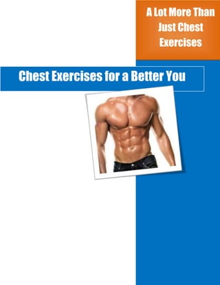 A Lot More Than
                           Just Chest
                           Exercises


Chest Exercises for a Better You
 