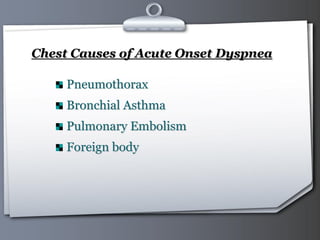 Your Logo Page 26
Chest Causes of Acute Onset Dyspnea
Pneumothorax
Bronchial Asthma
Pulmonary Embolism
Foreign body
 