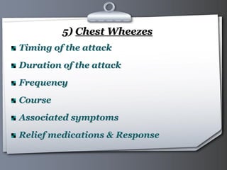 Your Logo Page 28
5) Chest Wheezes
Timing of the attack
Duration of the attack
Frequency
Course
Associated symptoms
Relief medications & Response
 