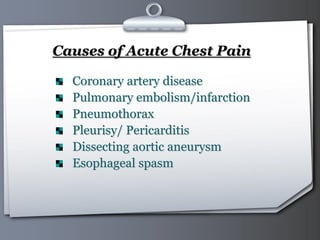Your Logo Page 32
Causes of Acute Chest Pain
Coronary artery disease
Pulmonary embolism/infarction
Pneumothorax
Pleurisy/ Pericarditis
Dissecting aortic aneurysm
Esophageal spasm
 