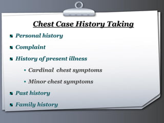 Your Logo Page 5
Chest Case History Taking
Personal history
Complaint
History of present illness
 Cardinal chest symptoms
 Minor chest symptoms
Past history
Family history
 